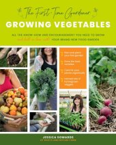 book The First-Time Gardener: Growing Vegetables: All the know-how and encouragement you need to grow--and fall in love with!--your brand new food garden