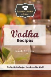 book Vodka Recipes: The Best Vodka Recipes From Around the World (The Essential Kitchen Series)