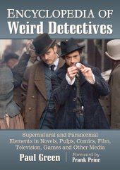 book Encyclopedia of Weird Detectives: Supernatural and Paranormal Elements in Novels, Pulps, Comics, Film, Television, Games and Other Media