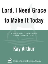 book Lord, I Need Grace to Make It Today: A Devotional Study on God's Power for Daily Living