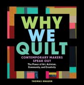 book Why We Quilt: Contemporary Makers Speak Out about the Power of Art, Activism, Community, and Creativity