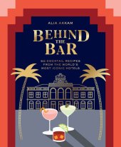 book Behind the Bar: 50 Cocktail Recipes from the World's Most Iconic Hotels