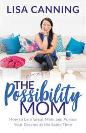 book The Possibility Mom: How to be a Great Mom and Pursue Your Dreams at the Same Time