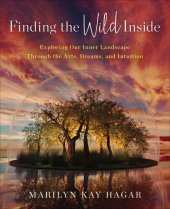 book Finding the Wild Inside: Exploring Our Inner Landscape Through the Arts, Dreams and Intuition