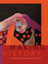 book Making History: IAIA Museum of Contemporary Native Arts