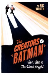 book The Creators of Batman: Bob, Bill & The Dark Knight