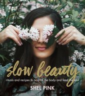 book Slow Beauty: Rituals and Recipes to Nourish the Body and Feed the Soul