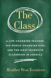 book The Class: A Life-Changing Teacher, His World-Changing Kids, and the Most Inventive Classroom in America