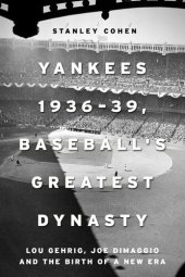 book Yankees 1936–39, Baseball's Greatest Dynasty: Lou Gehrig, Joe DiMaggio and the Birth of a New Era