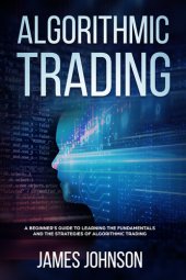 book Algorithmic Trading: A Beginner's Guide to Learning the Fundamentals and the Strategies of Algorithmic Trading