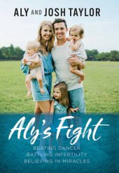 book Aly's Fight: Beating cancer, battling infertility, and believing in miracles