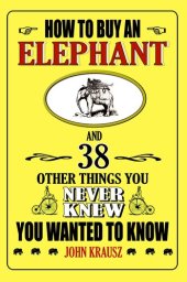 book How to Buy an Elephant: And 38 Other Things You Never Knew You Wanted to Know