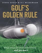 book Golf's Golden Rule: What Every Pro Does Instinctively . . . And You Don't