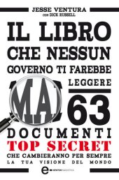 book Il libro che nessun governo ti farebbe mai leggere. 63 documenti top secret che cambieranno per sempre la tua visione del mondo