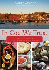 book In Cod We Trust: From Sea to Shore, the Celebrated Cuisine of Coastal Massachusetts