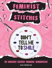book Feminist Stitches: Cross Stitch Kit with 12 Fierce Designs--Includes: 6" Embroidery Hoop, 10 Skeins of Embroidery Floss, 2 Pieces of Cross Stitch Fabric, Cross Stitch Needle