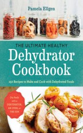 book The Ultimate Healthy Dehydrator Cookbook: 150 Recipes to Make and Cook with Dehydrated Foods