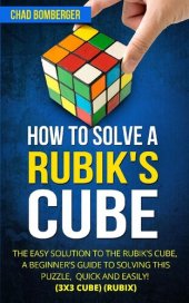 book How to Solve a Rubik's Cube: The Easy Solution to The Rubik's Cube, A Beginner's Guide to Solving This Puzzle, Quick and Easily! (3x3 Cube) (Rubix) ()