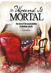 book The Wound Is Mortal: The Story of the Assassination of Abraham Lincoln