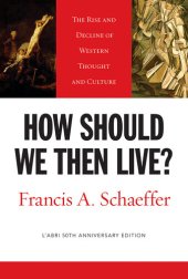 book How Should We Then Live? (L'Abri 50th Anniversary Edition): The Rise and Decline of Western Thought and Culture