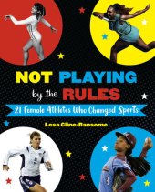 book Not Playing by the Rules: 21 Female Athletes Who Changed Sports