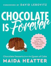 book Chocolate Is Forever: Classic Cakes, Cookies, Pastries, Pies, Puddings, Candies, Confections, and More