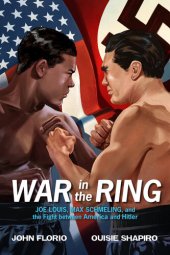 book War in the Ring: Joe Louis, Max Schmeling, and the Fight between America and Hitler