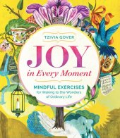 book Joy in Every Moment: Mindful Exercises for Waking to the Wonders of Ordinary Life