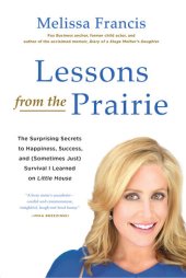 book Lessons from the Prairie: The Surprising Secrets to Happiness, Success, and (Sometimes Just) Survival I Learned on America's Favorite Show