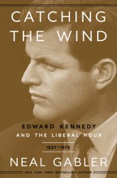 book Catching the Wind: Edward Kennedy and the Liberal Hour, 1932-1975