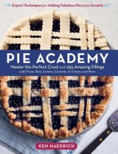 book Pie Academy: Master the Perfect Crust and 255 Amazing Fillings, with Fruits, Nuts, Creams, Custards, Ice Cream, and More; Expert Techniques for Making Fabulous Pies from Scratch