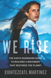 book We Rise: The Earth Guardians Guide to Building a Movement that Restores the Planet