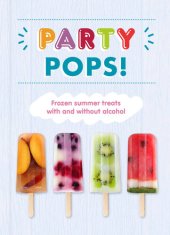 book Party Pops!: Frozen Summer Treats With and Without Alcohol