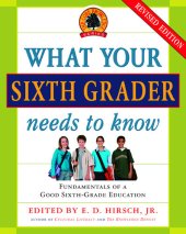 book What Your Sixth Grader Needs to Know: Fundamentals of a Good Sixth-Grade Education, Revised Edition