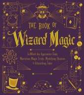 book The Book of Wizard Magic: In Which the Apprentice Finds Marvelous Magic Tricks, Mystifying Illusions & Astonishing Tales