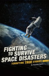 book Fighting to Survive Space Disasters: Terrifying True Stories