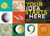 book Your Idea Starts Here: 77 Mind-Expanding Ways to Unleash Your Creativity