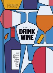 book How to Drink Wine: The Easiest Way to Learn What You Like