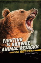 book Fighting to Survive Animal Attacks: Terrifying True Stories