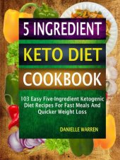 book 5 Ingredient Keto Diet Cookbook: 103 Easy Five-Ingredient Ketogenic Diet Recipes For Fast Meals And Quicker Weight Loss