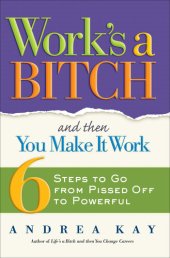 book Work's a Bitch and Then You Make It Work: 6 Steps to Go from Pissed Off to Powerful