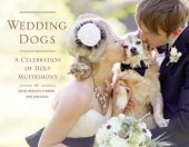 book Wedding Dogs: A Celebration of Holy Muttrimony