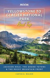 book Moon Yellowstone to Glacier National Park Road Trip: Jackson Hole, Cody, the Grand Tetons & the Rocky Mountain Front