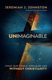 book Unimaginable: What Our World Would Be Like Without Christianity