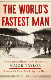 book The World's Fastest Man: The Extraordinary Life of Cyclist Major Taylor, America's First Black Sports Hero