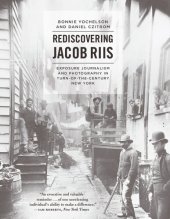 book Rediscovering Jacob Riis: Exposure Journalism and Photography in Turn-of-the-Century New York: Exposure Journalism and Photography in Turn-of-the-Century New York