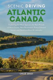 book Scenic Driving Atlantic Canada: Exploring the Most Spectacular Back Roads of Nova Scotia, New Brunswick, Prince Edward Island, and Newfoundland & Labrador