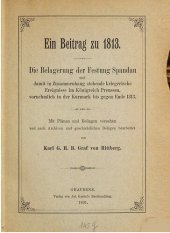 book Ein Beitrag zu 1813. Die Belagerung der Festung Spandau und damit im Zusammenhang stehende kriegerische Ereignisse im Königreich Preußen , vornehmlich in der Kurmark bis gegen Ende 1813