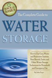 book The Complete Guide to Water Storage: How to Use Gray Water and Rainwater Systems, Rain Barrels, Tanks, and Other Water Storage Techniques