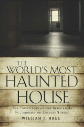 book The World's Most Haunted House: The True Story of the Bridgeport Poltergeist on Lindley Street